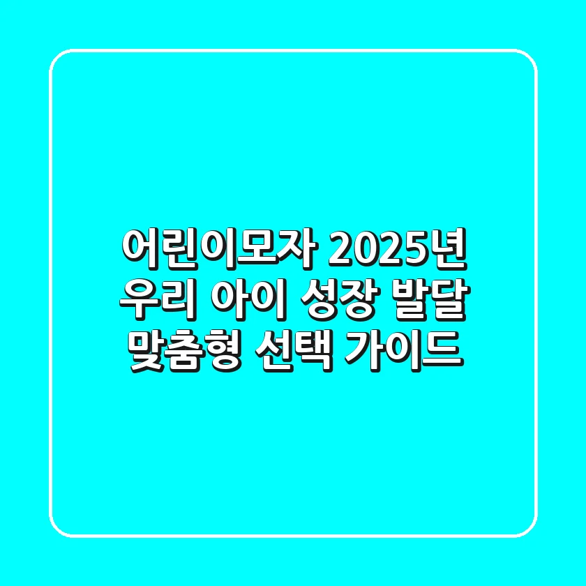 어린이모자, 2025년 우리 아이 성장 발달 맞춤형 선택 가이드