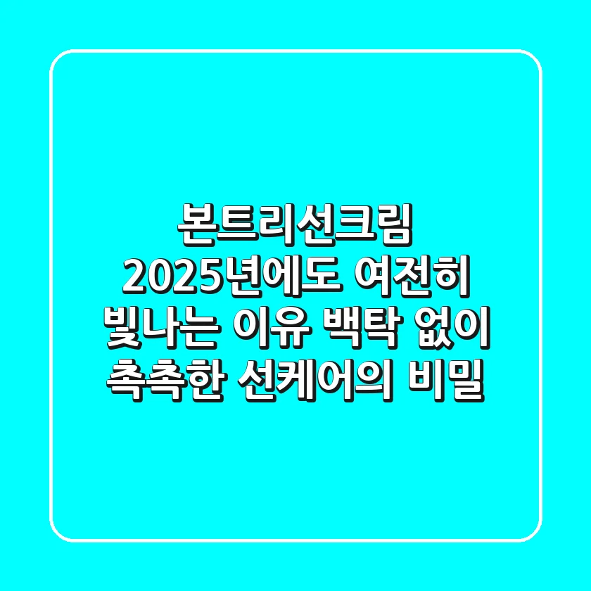 본트리선크림, 2025년에도 여전히 빛나는 이유? 백탁 없이 촉촉한 선케어의 비밀