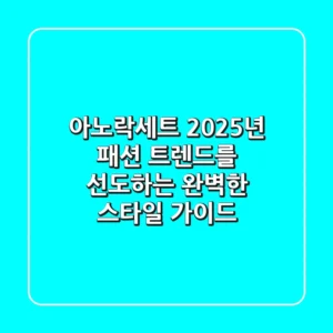 아노락세트: 2025년 패션 트렌드를 선도하는 완벽한 스타일 가이드