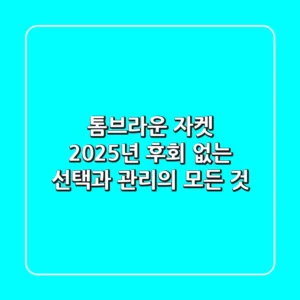 톰브라운 자켓, 2025년 후회 없는 선택과 관리의 모든 것