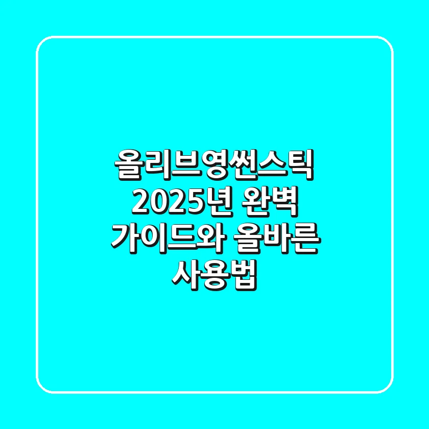 올리브영썬스틱: 2025년 완벽 가이드와 올바른 사용법