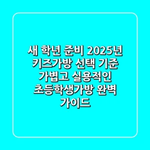새 학년 준비, 2025년 키즈가방 선택 기준! 가볍고 실용적인 초등학생가방 완벽 가이드