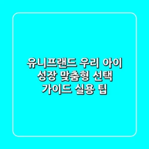 유니프랜드, 우리 아이 성장 맞춤형 선택 가이드 & 실용 팁