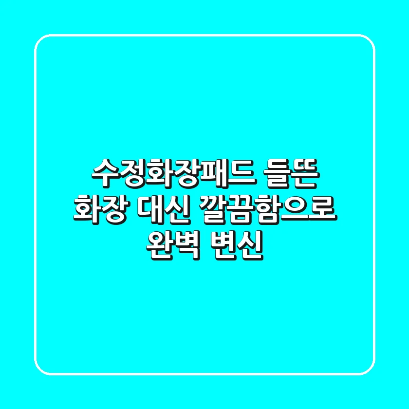 수정화장패드, 들뜬 화장 대신 깔끔함으로 완벽 변신!