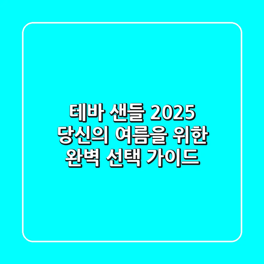 테바 샌들 2025: 당신의 여름을 위한 완벽 선택 가이드