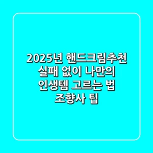 2025년 핸드크림추천, 실패 없이 나만의 '인생템' 고르는 법 (조향사 팁)