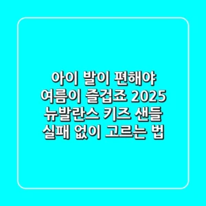 아이 발이 편해야 여름이 즐겁죠! 2025 뉴발란스 키즈 샌들 실패 없이 고르는 법