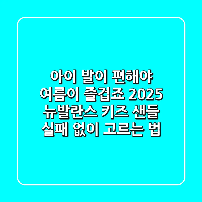 아이 발이 편해야 여름이 즐겁죠! 2025 뉴발란스 키즈 샌들 실패 없이 고르는 법