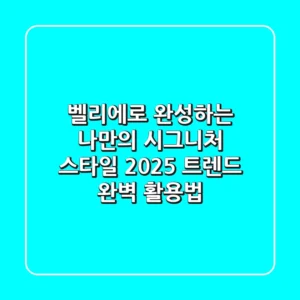 벨리에로 완성하는 나만의 시그니처 스타일: 2025 트렌드 완벽 활용법