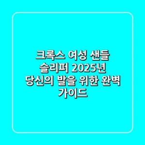 크록스 여성 샌들 슬리퍼, 2025년 당신의 발을 위한 완벽 가이드