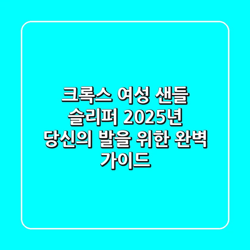 크록스 여성 샌들 슬리퍼, 2025년 당신의 발을 위한 완벽 가이드