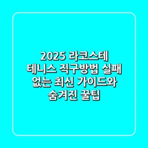2025 라코스테 테니스 직구방법: 실패 없는 최신 가이드와 숨겨진 꿀팁!