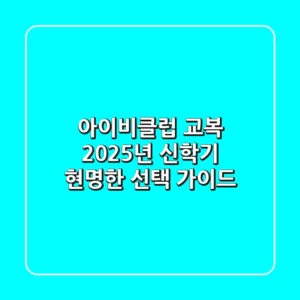 아이비클럽 교복, 2025년 신학기 현명한 선택 가이드