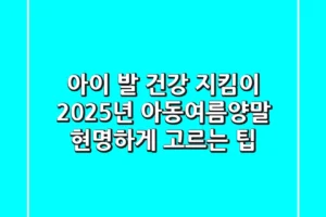 아이 발 건강 지킴이, 2025년 아동여름양말 현명하게 고르는 팁