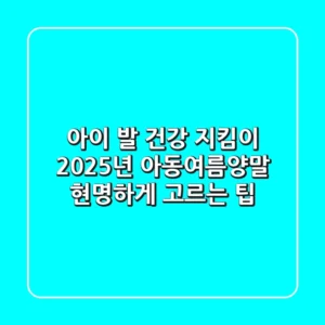 아이 발 건강 지킴이, 2025년 아동여름양말 현명하게 고르는 팁
