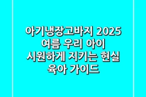 아기냉장고바지: 2025 여름, 우리 아이 시원하게 지키는 현실 육아 가이드