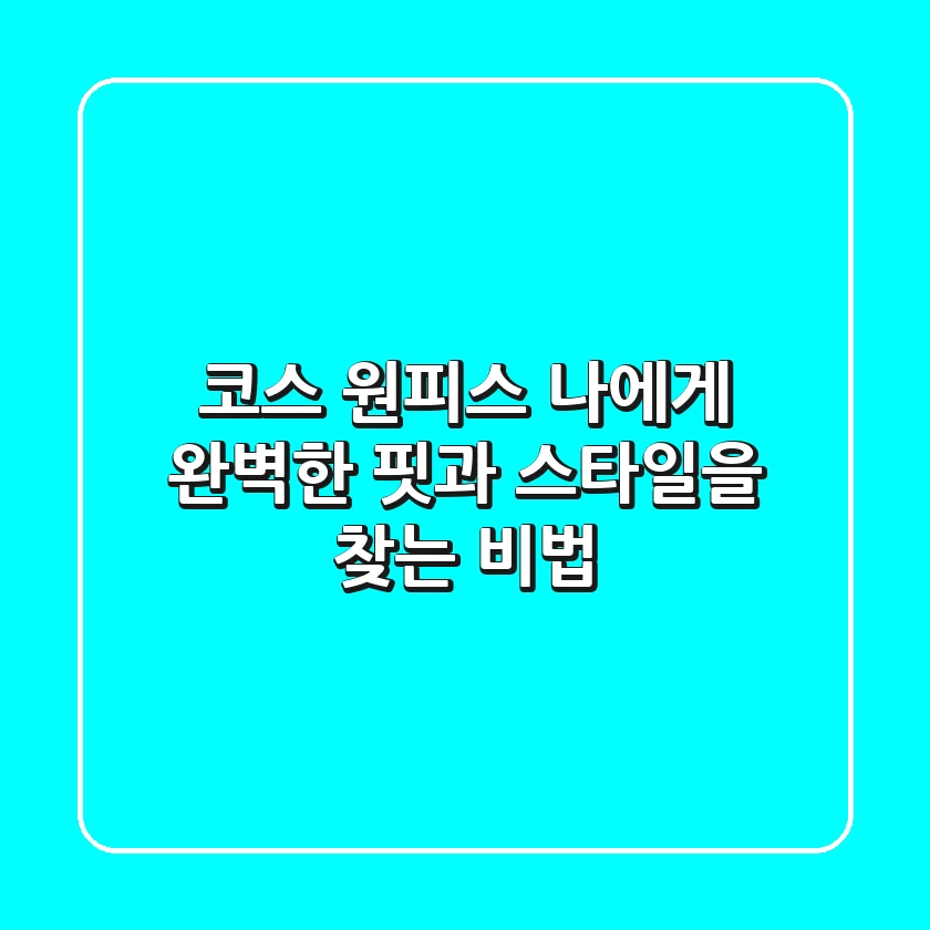 코스 원피스, 나에게 완벽한 핏과 스타일을 찾는 비법