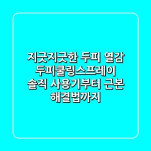 지긋지긋한 두피 열감? 두피쿨링스프레이 솔직 사용기부터 근본 해결법까지!