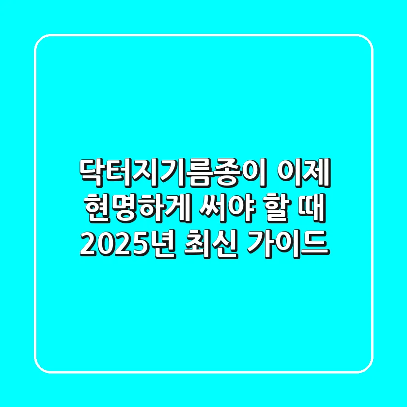 닥터지기름종이, 이제 현명하게 써야 할 때 (2025년 최신 가이드)
