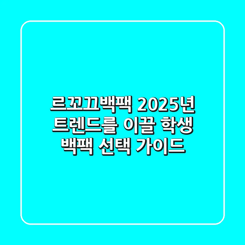 르꼬끄백팩, 2025년 트렌드를 이끌 학생 백팩 선택 가이드