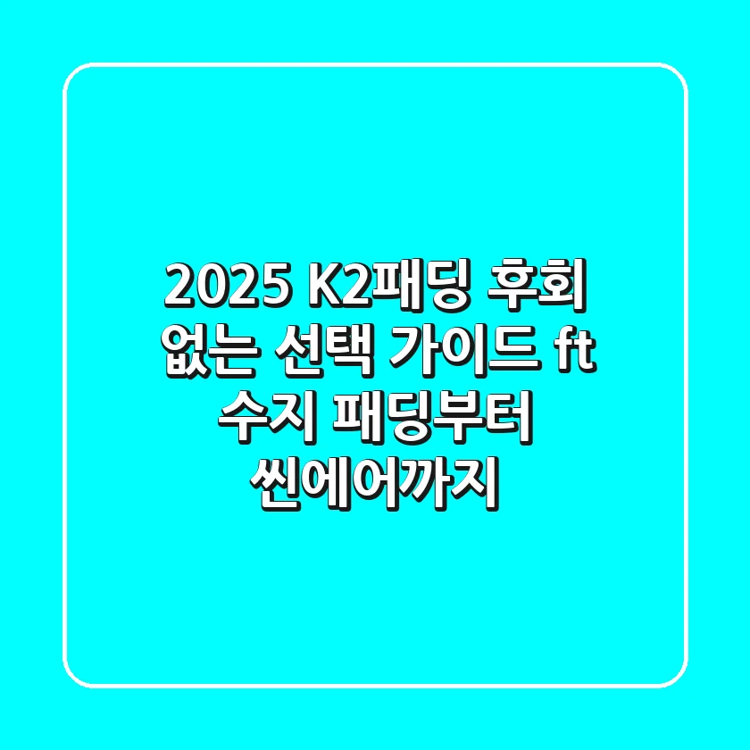 2025 K2패딩, 후회 없는 선택 가이드 (ft. 수지 패딩부터 씬에어까지)