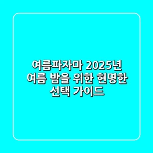 여름파자마, 2025년 여름 밤을 위한 현명한 선택 가이드
