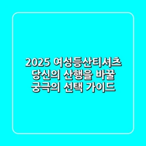 2025 여성등산티셔츠: 당신의 산행을 바꿀 궁극의 선택 가이드