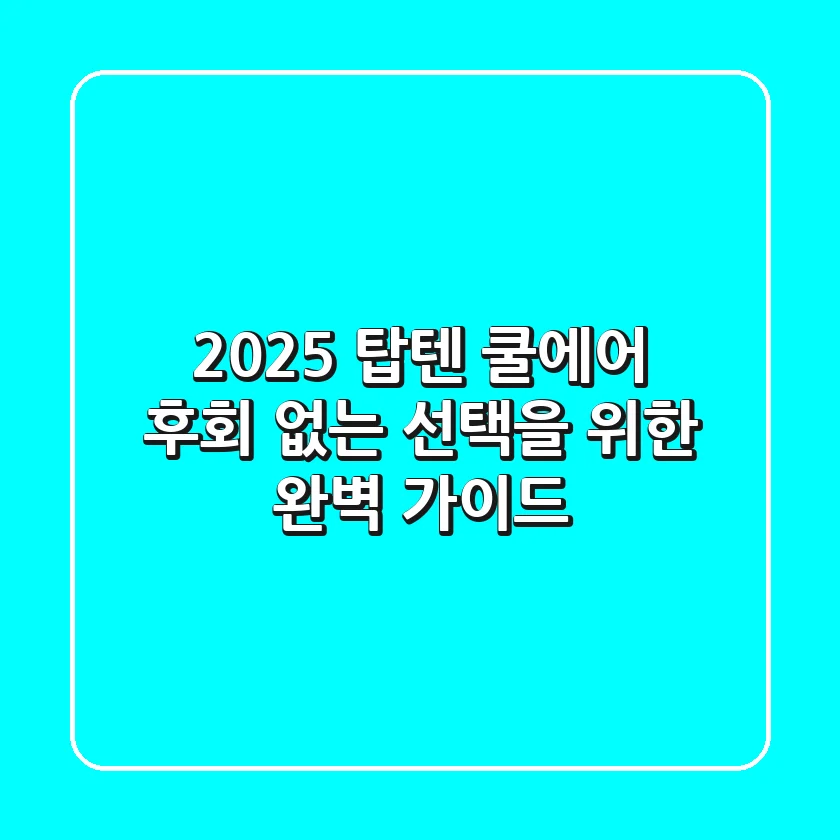 2025 탑텐 쿨에어, 후회 없는 선택을 위한 완벽 가이드