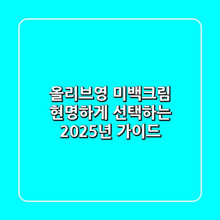 올리브영 미백크림, 현명하게 선택하는 2025년 가이드
