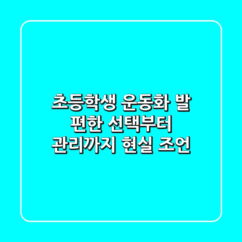 초등학생 운동화, 발 편한 선택부터 관리까지 현실 조언