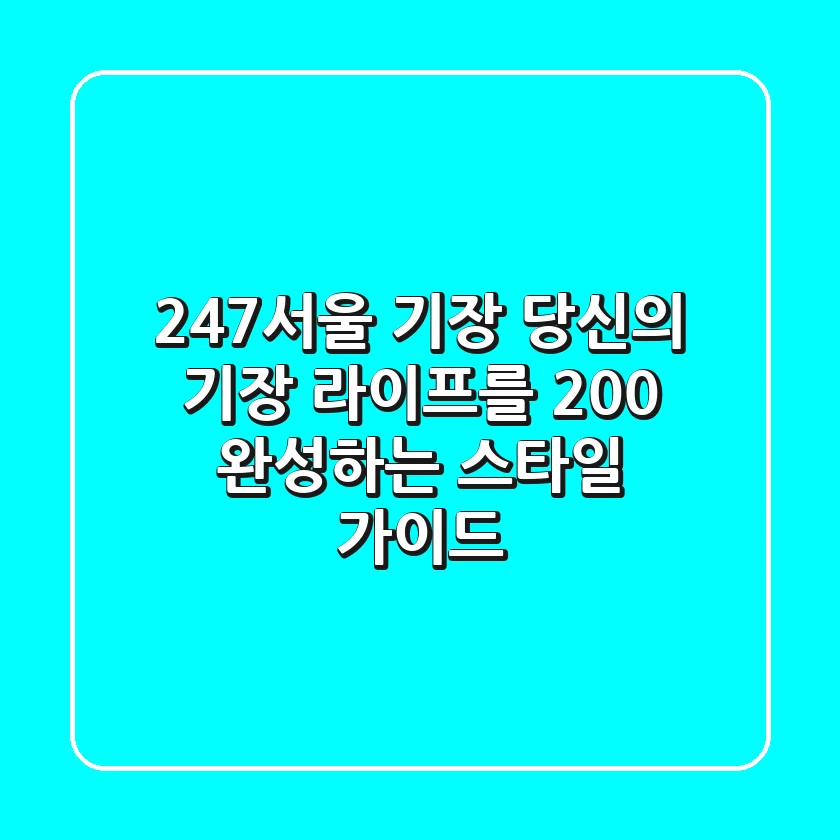 247서울 기장: 당신의 기장 라이프를 200% 완성하는 스타일 가이드